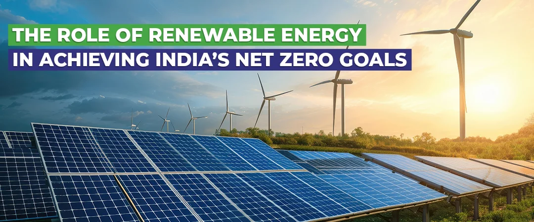 The role of Renewable Energy in achieving India? net zero goals